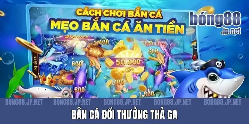 Bắn cá đổi thưởng thả ga