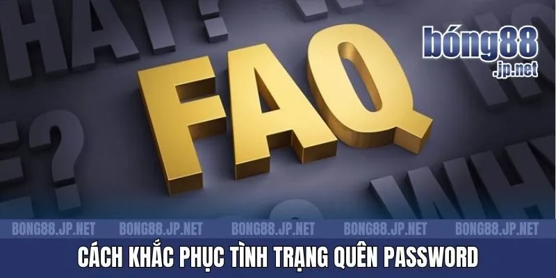 Cách khắc phục tình trạng quên password