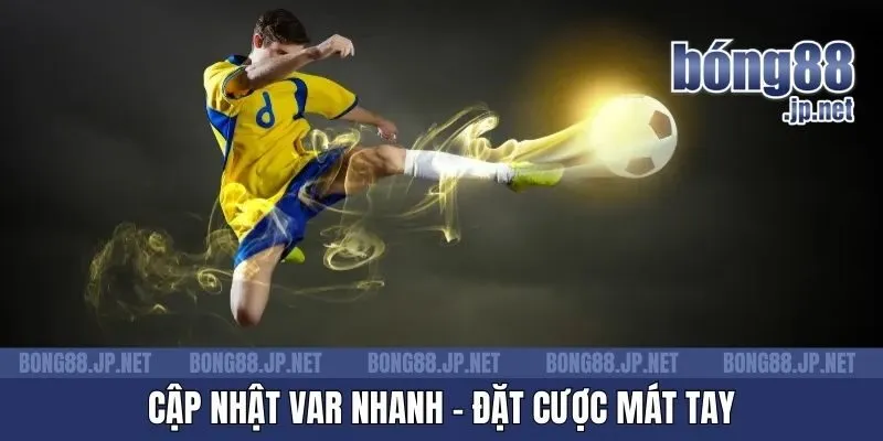 Cập nhật VAR nhanh - Đặt cược mát tay