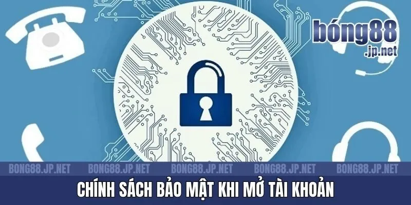 Chính sách bảo mật khi mở tài khoản