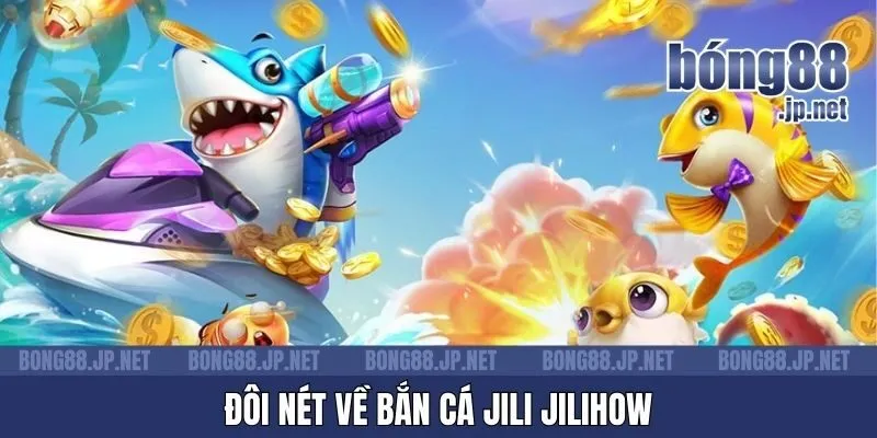 Đôi nét về bắn cá Jili Jilihow