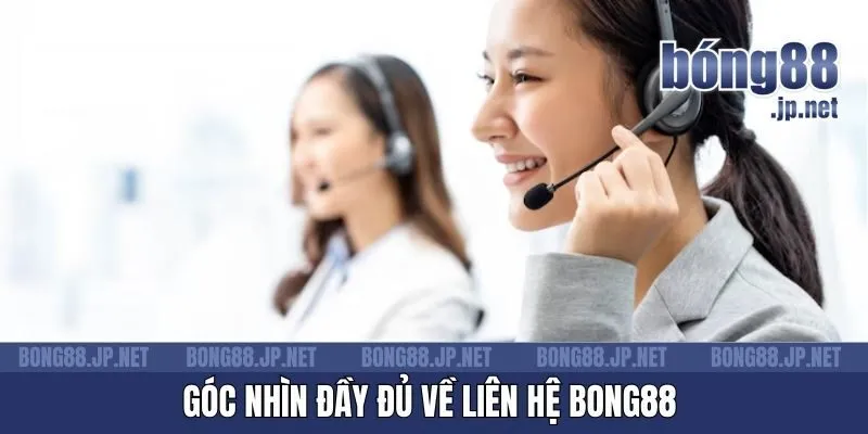 Góc nhìn đầy đủ về liên hệ Bong88