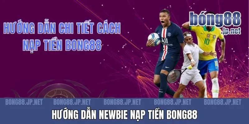 Hướng dẫn newbie nạp tiền Bong88