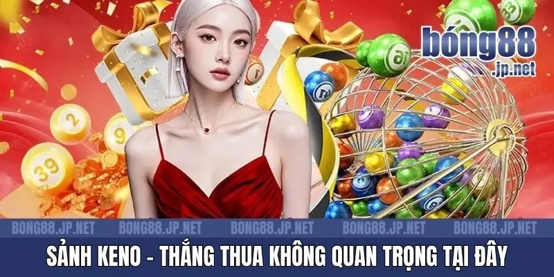 Sảnh Keno - Thắng thua không quan trọng tại đây
