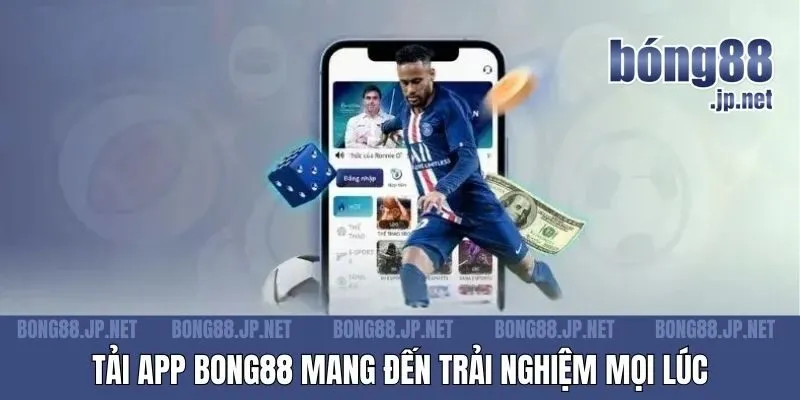 Tải app BONG88 mang đến trải nghiệm mọi lúc
