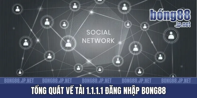 Tổng quát về tải 1.1.1.1 đăng nhập Bong88